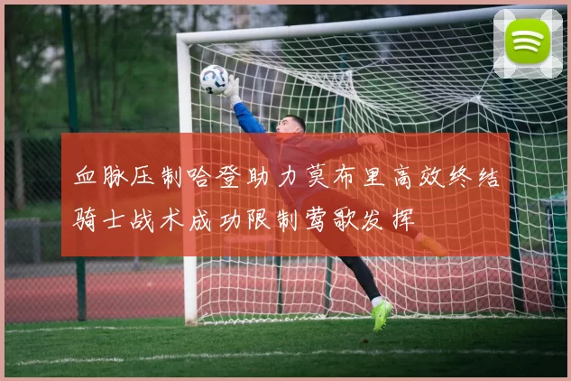 血脉压制哈登助力莫布里高效终结骑士战术成功限制莺歌发挥