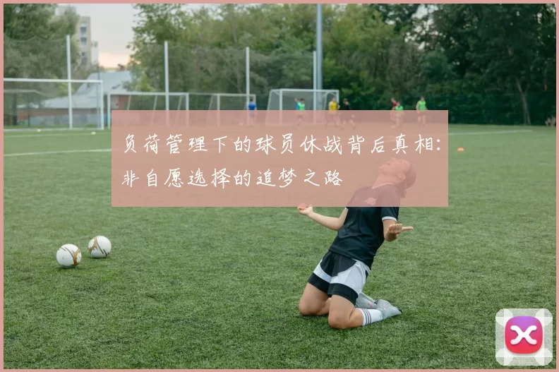负荷管理下的球员休战背后真相：非自愿选择的追梦之路